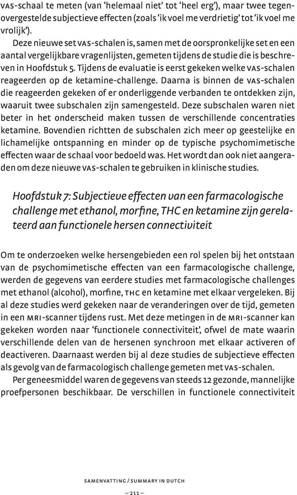 Tijdens de evaluatie is eerst gekeken welke vas-schalen reageerden op de ketamine-challenge.