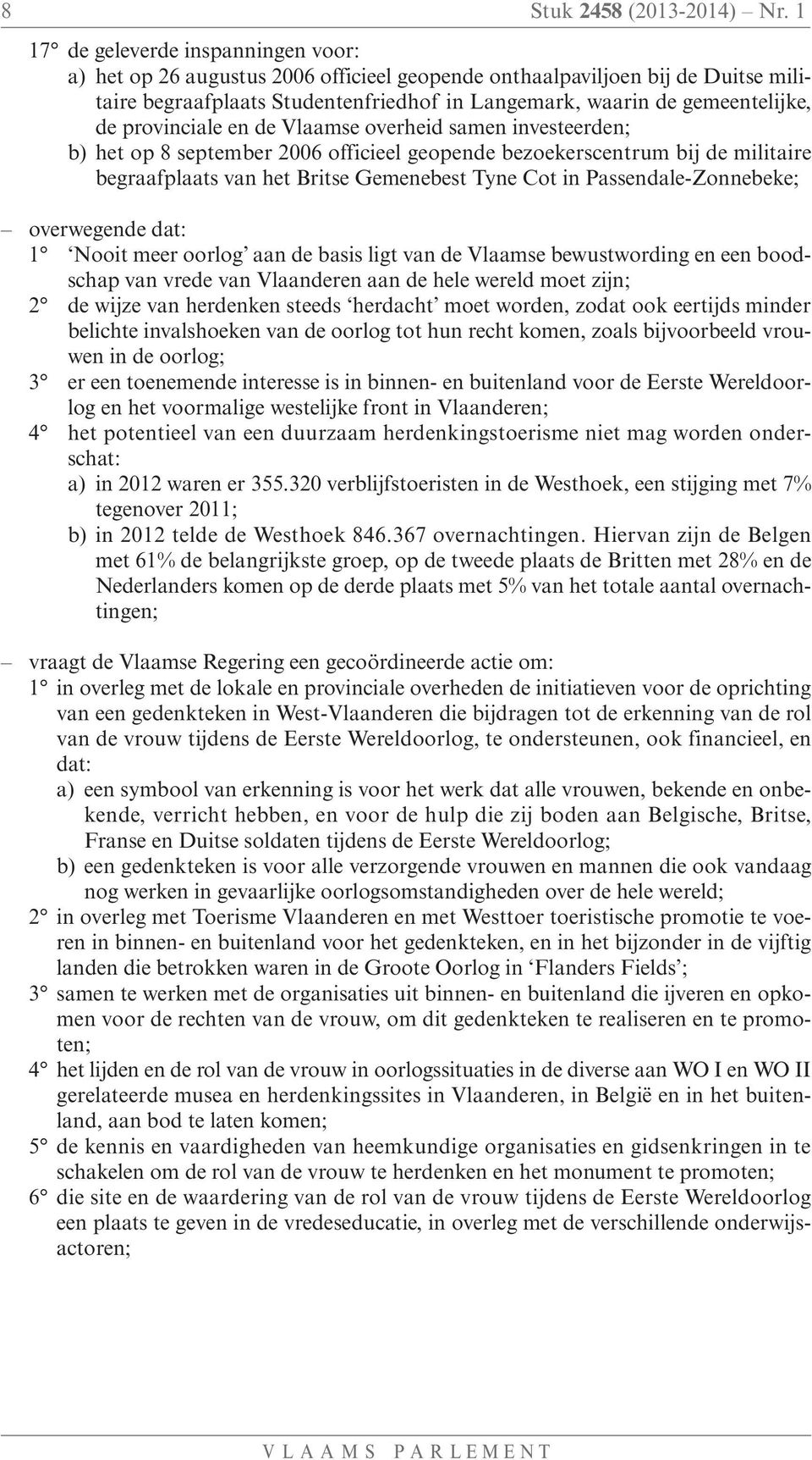 provinciale en de Vlaamse overheid samen investeerden; b) het op 8 september 2006 officieel geopende bezoekerscentrum bij de militaire begraafplaats van het Britse Gemenebest Tyne Cot in