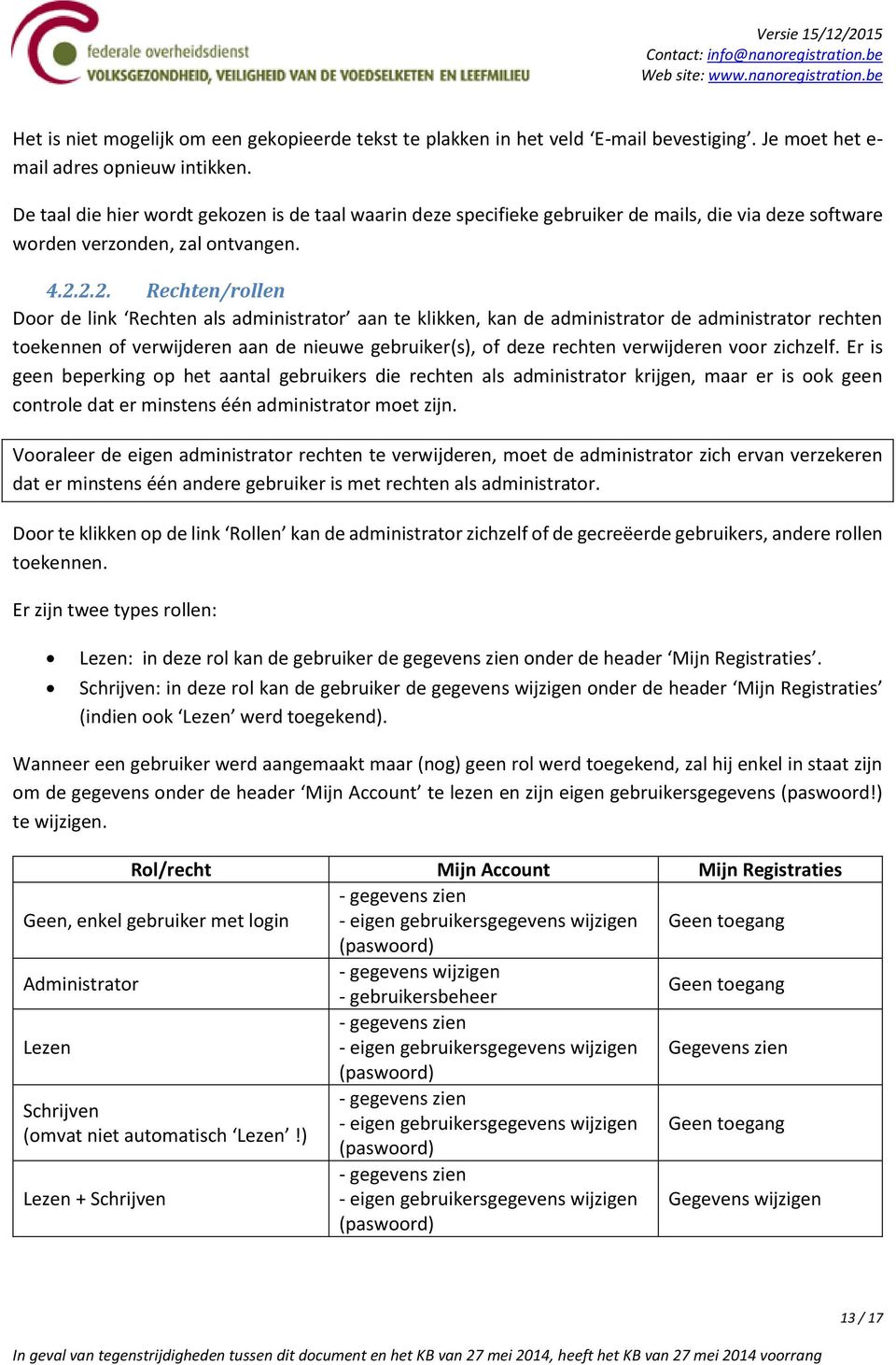 2.2. Rechten/rollen Door de link Rechten als administrator aan te klikken, kan de administrator de administrator rechten toekennen of verwijderen aan de nieuwe gebruiker(s), of deze rechten