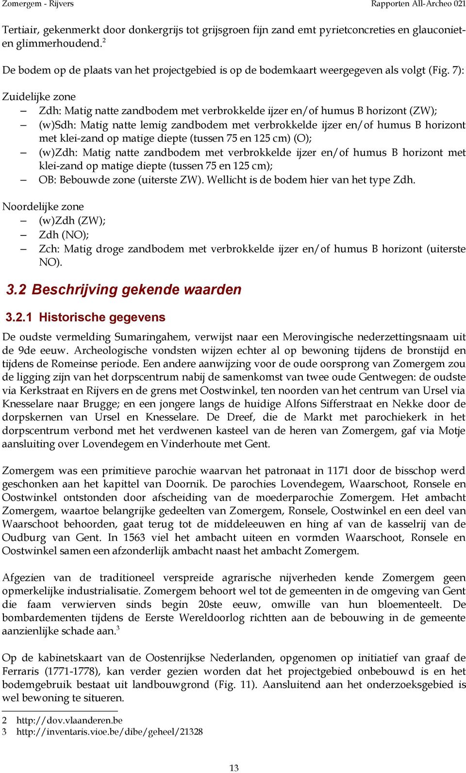 7): Zuidelijke zone Zdh: Matig natte zandbodem met verbrokkelde ijzer en/of humus B horizont (ZW); (w)sdh: Matig natte lemig zandbodem met verbrokkelde ijzer en/of humus B horizont met klei-zand op