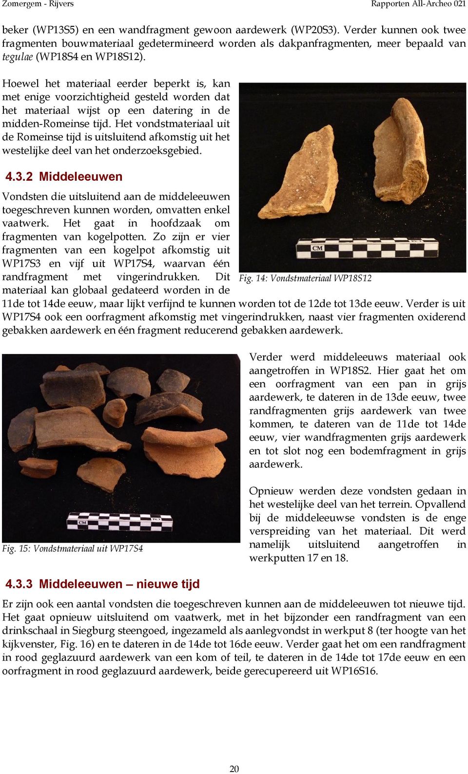 Het vondstmateriaal uit de Romeinse tijd is uitsluitend afkomstig uit het westelijke deel van het onderzoeksgebied. 4.3.