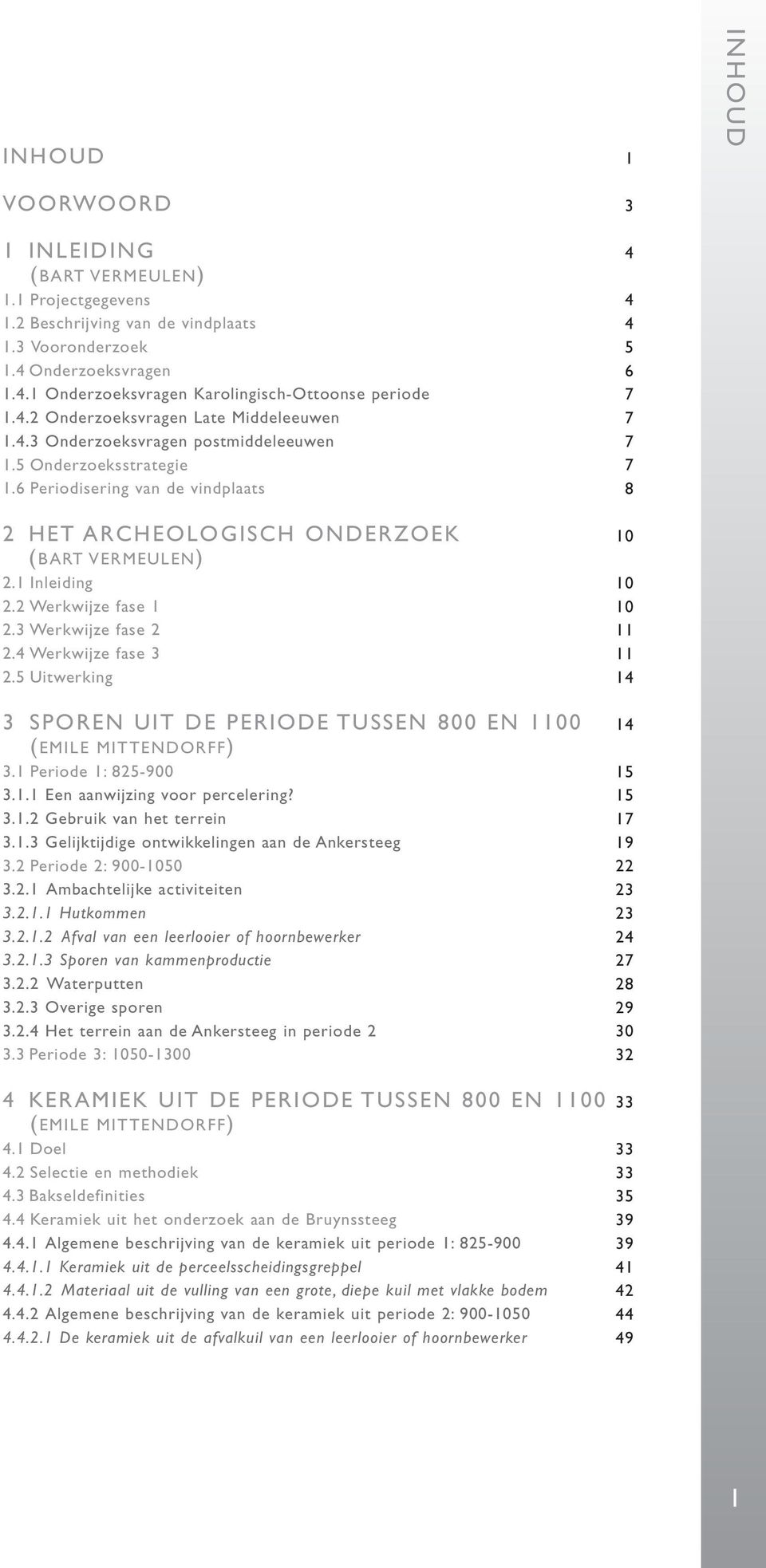 3 Werkwijze fase 2 2.4 Werkwijze fase 3 2.5 Uitwerking 3 SPOREN UIT DE PERIODE TUSSEN 800 EN 1100 ( EMILE MITTENDORFF) 3.1 Periode 1: 825-900 3.1.1 Een aanwijzing voor percelering? 3.1.2 Gebruik van het terrein 3.