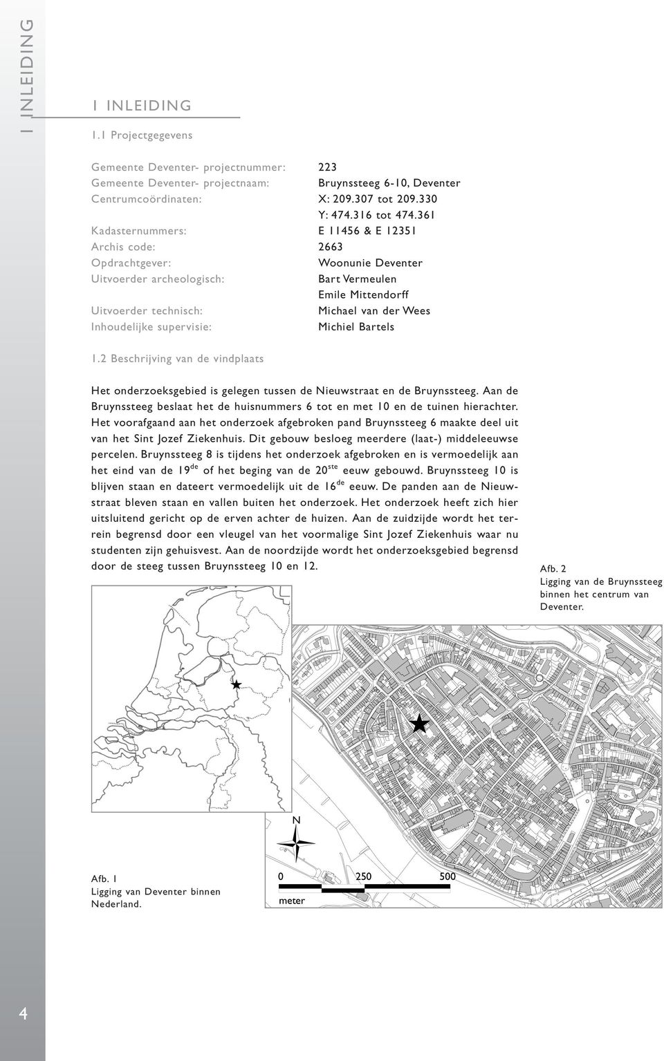 361 Kadasternummers: E 11456 & E 12351 Archis code: 2663 Opdrachtgever: Woonunie Deventer Uitvoerder archeologisch: Bart Vermeulen Emile Mittendorff Uitvoerder technisch: Michael van der Wees