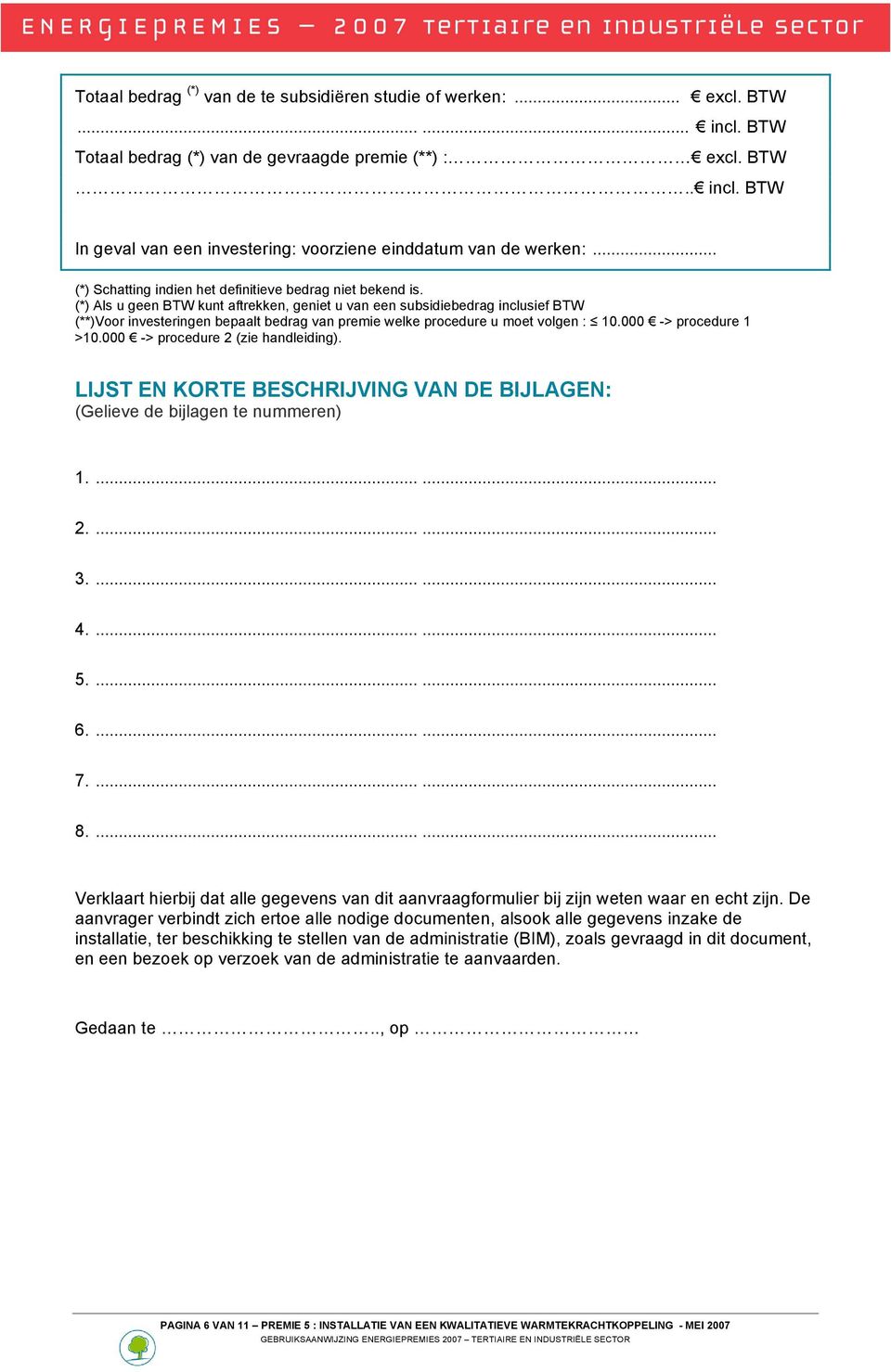 (*) Als u geen BTW kunt aftrekken, geniet u van een subsidiebedrag inclusief BTW (**)Voor investeringen bepaalt bedrag van premie welke procedure u moet volgen : 10.000 -> procedure 1 >10.