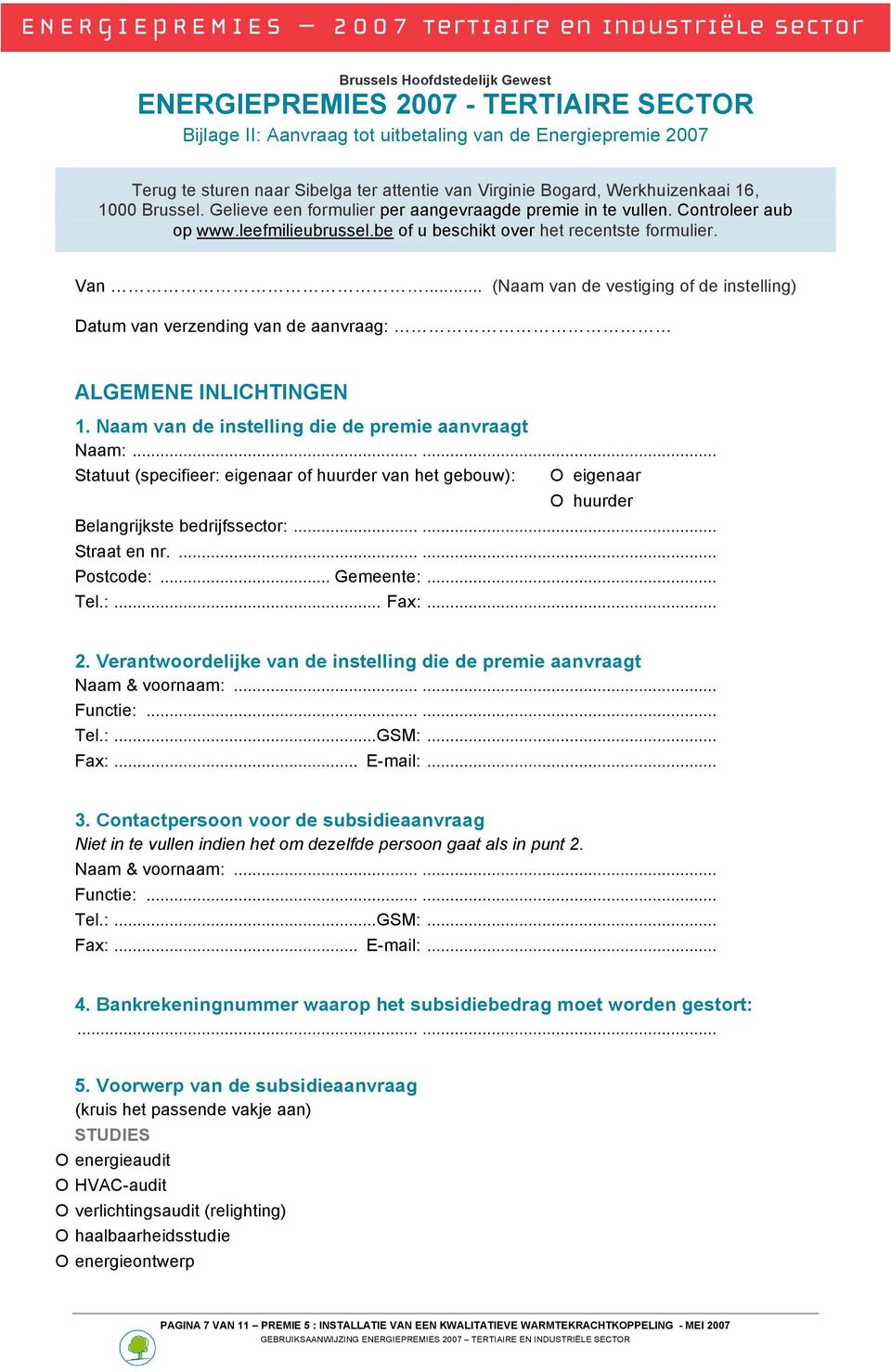 .. (Naam van de vestiging of de instelling) Datum van verzending van de aanvraag: ALGEMENE INLICHTINGEN 1. Naam van de instelling die de premie aanvraagt Naam:.