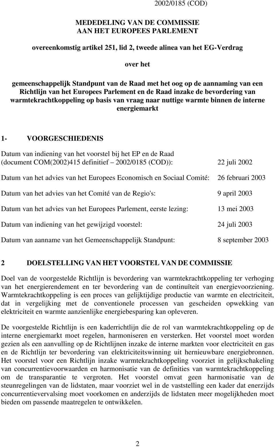VOORGESCHIEDENIS Datum van indiening van het voorstel bij het EP en de Raad (document COM(2002)415 definitief 2002/0185 (COD)): 22 juli 2002 Datum van het advies van het Europees Economisch en