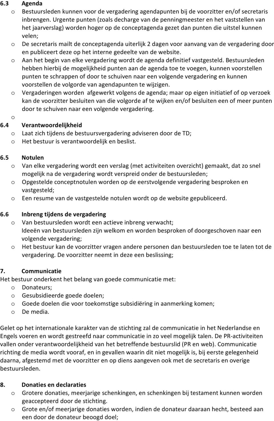 uiterlijk 2 dagen vr aanvang van de vergadering dr en publiceert deze p het interne gedeelte van de website. Aan het begin van elke vergadering wrdt de agenda definitief vastgesteld.