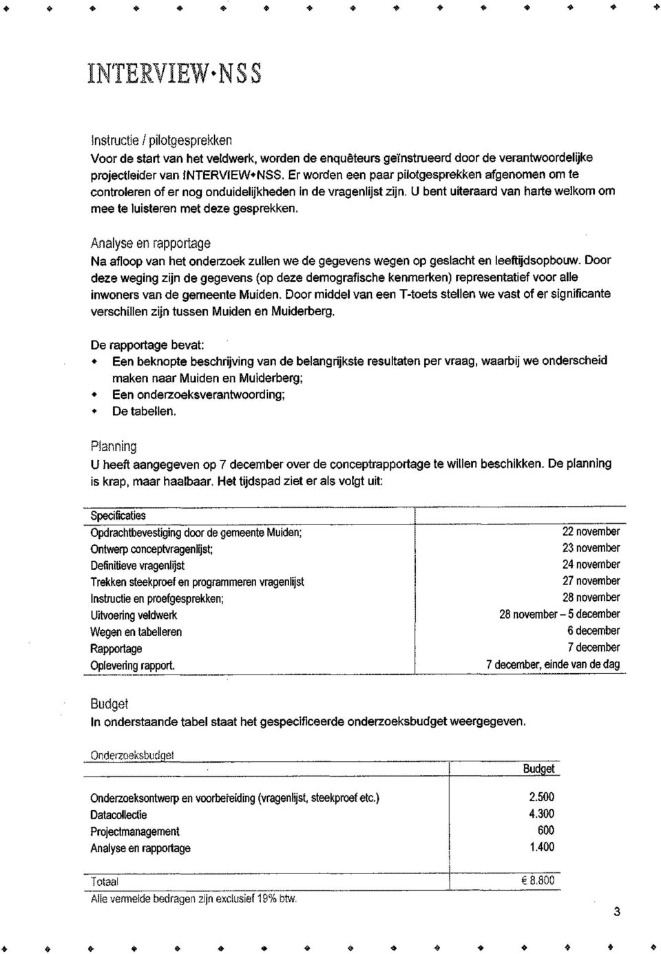 Analyse en rapportage Na afloop van het onderzoek zullen we de gegevens wegen op geslacht en leeftijdsopbouw.