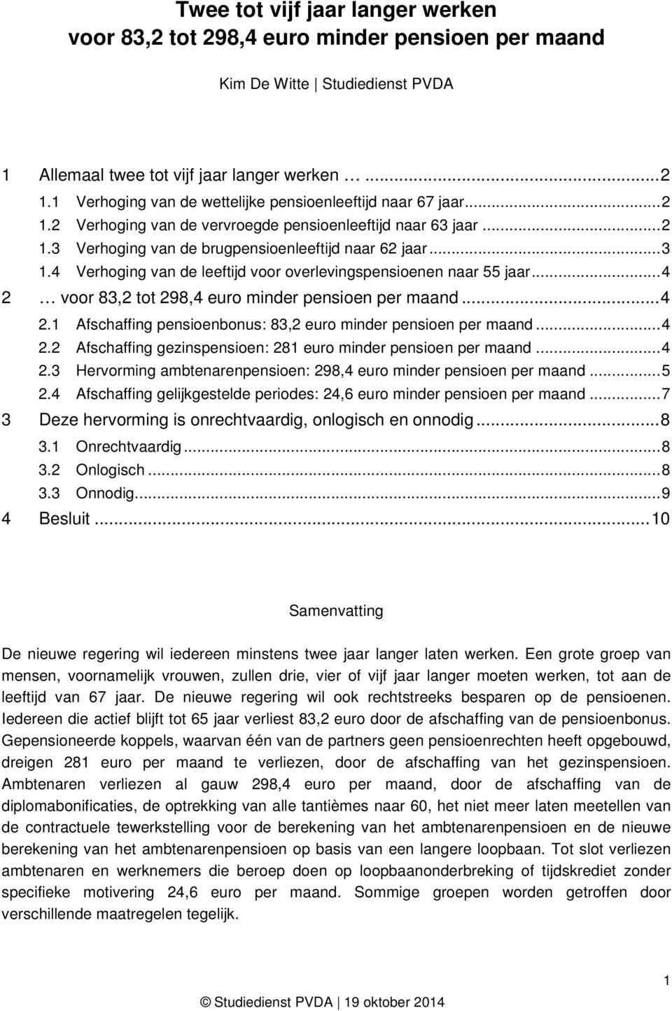 4 Verhoging van de leeftijd voor overlevingspensioenen naar 55 jaar... 4 2 voor 83,2 tot 298,4 euro minder pensioen per maand... 4 2.1 Afschaffing pensioenbonus: 83,2 euro minder pensioen per maand.