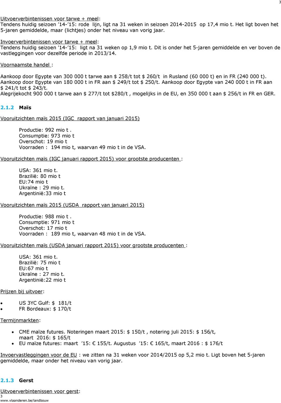 Dit is onder het 5-jaren gemiddelde en ver boven de vastleggingen voor dezelfde periode in 2013/14.