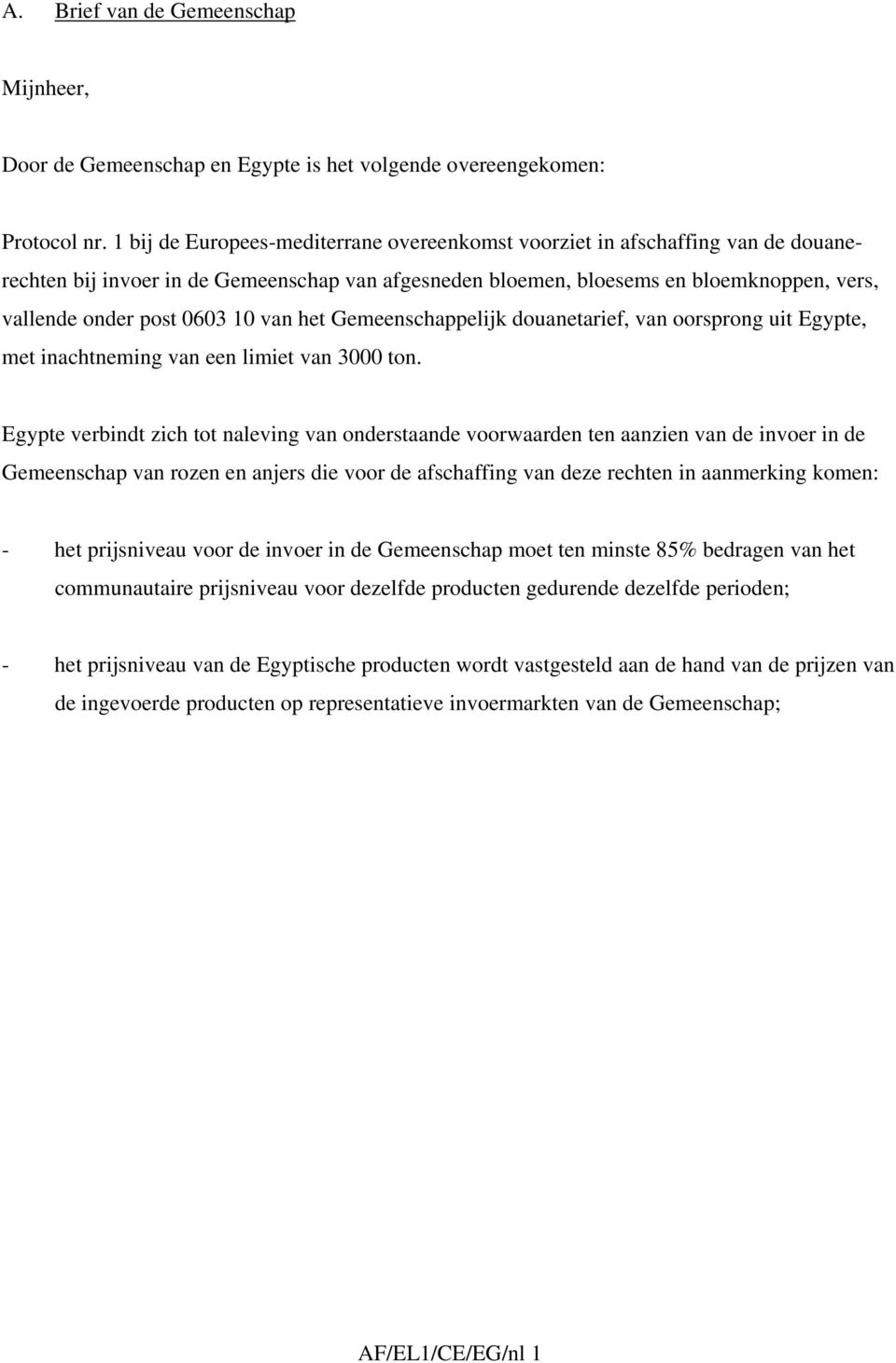 10 van het Gemeenschappelijk douanetarief, van oorsprong uit Egypte, met inachtneming van een limiet van 3000 ton.