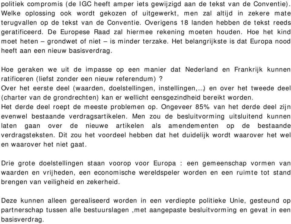 De Europese Raad zal hiermee rekening moeten houden. Hoe het kind moet heten grondwet of niet is minder terzake. Het belangrijkste is dat Europa nood heeft aan een nieuw basisverdrag.