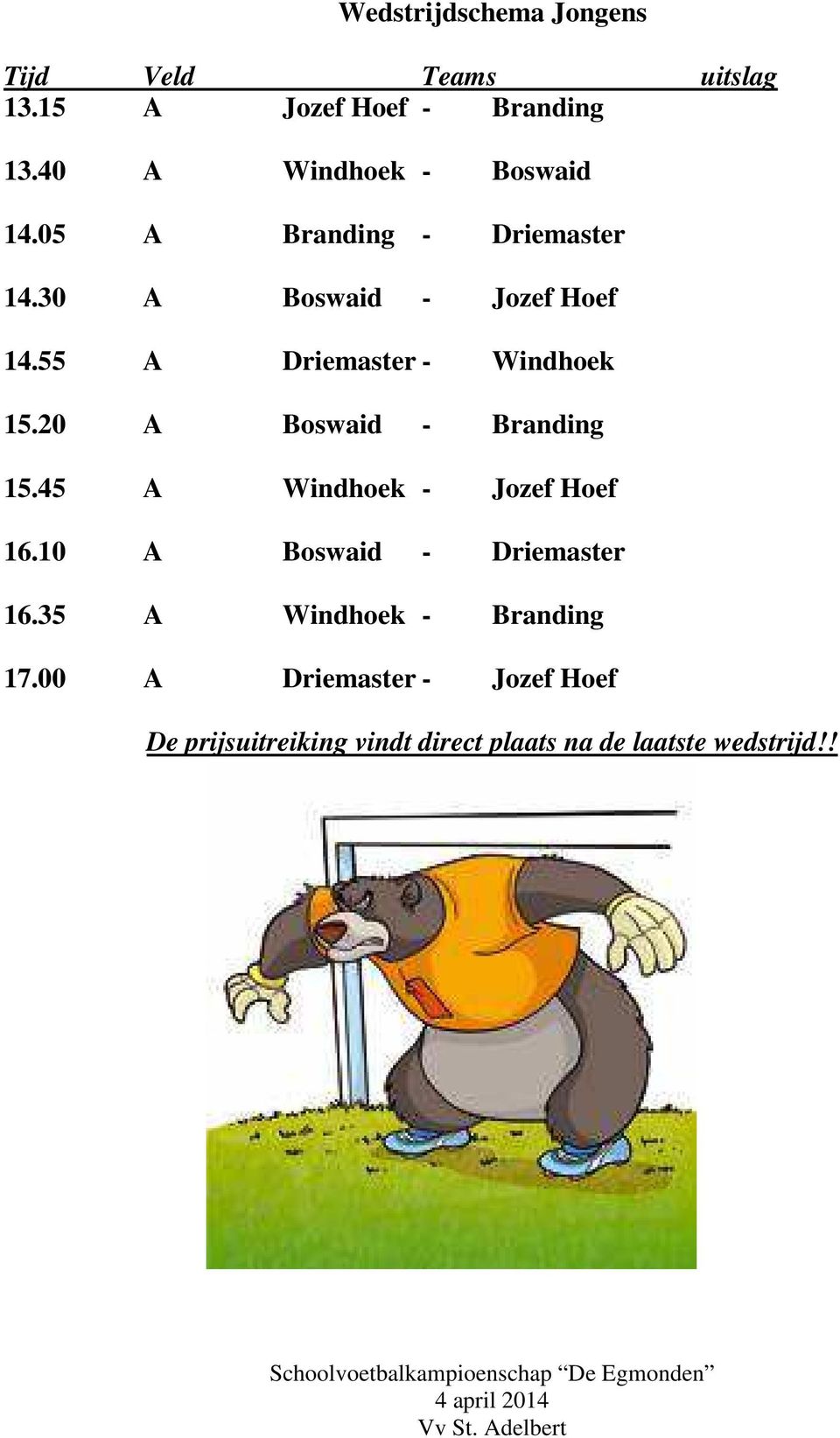 55 A Driemaster - Windhoek 15.20 A Boswaid - Branding 15.45 A Windhoek - Jozef Hoef 16.