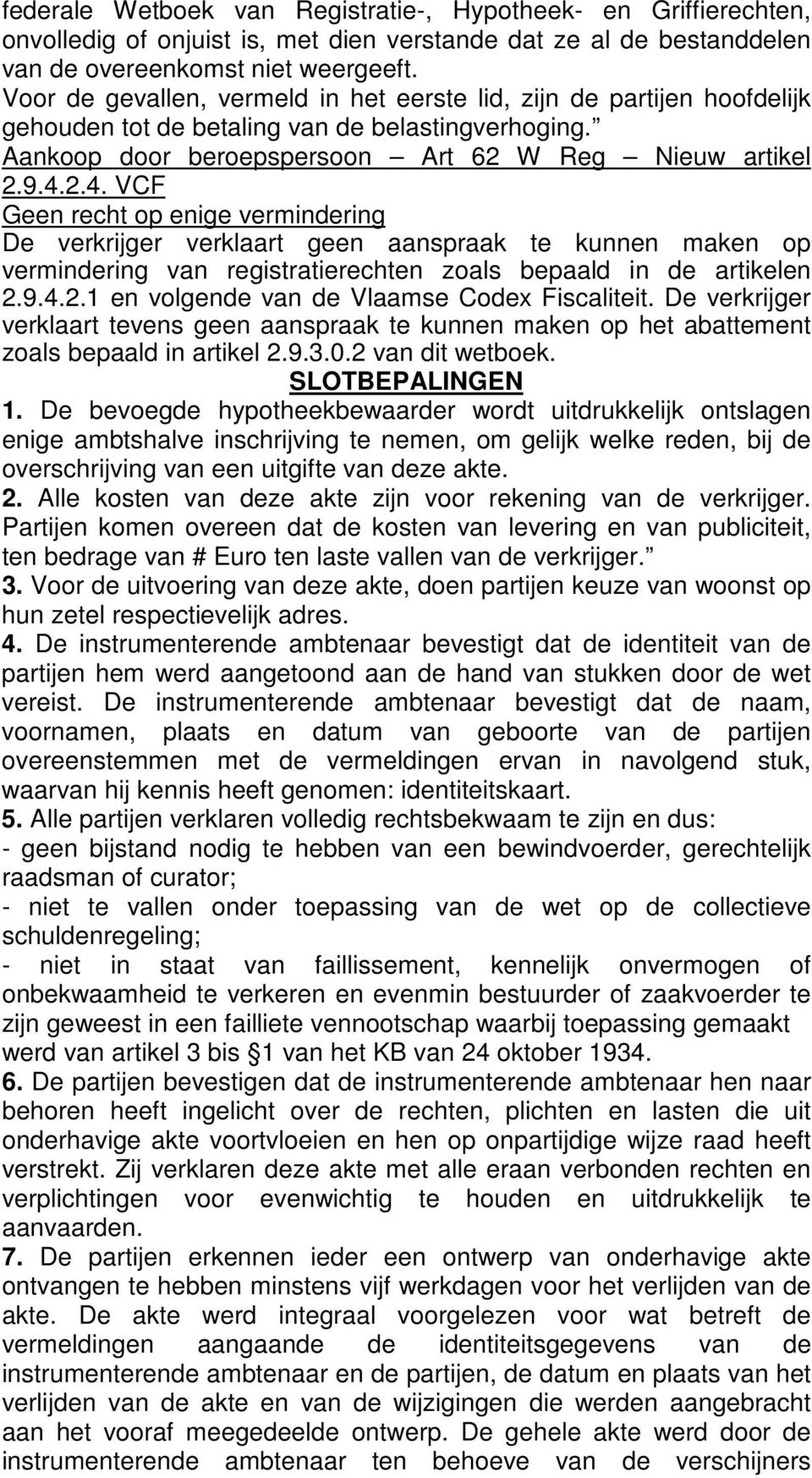 2.4. VCF Geen recht op enige vermindering De verkrijger verklaart geen aanspraak te kunnen maken op vermindering van registratierechten zoals bepaald in de artikelen 2.9.4.2.1 en volgende van de Vlaamse Codex Fiscaliteit.