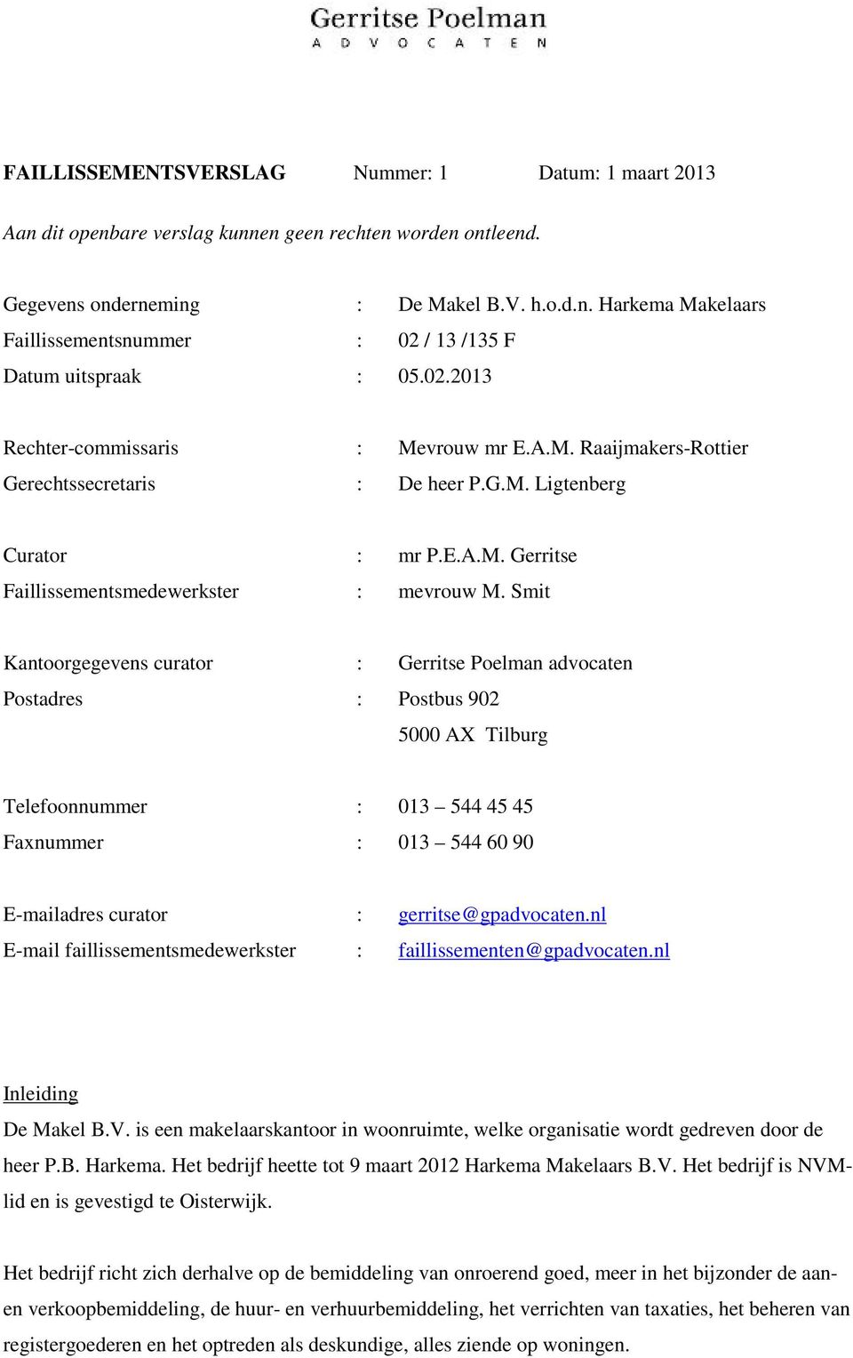 Smit Kantoorgegevens curator : Gerritse Poelman advocaten Postadres : Postbus 902 5000 AX Tilburg Telefoonnummer : 013 544 45 45 Faxnummer : 013 544 60 90 E-mailadres curator : gerritse@gpadvocaten.