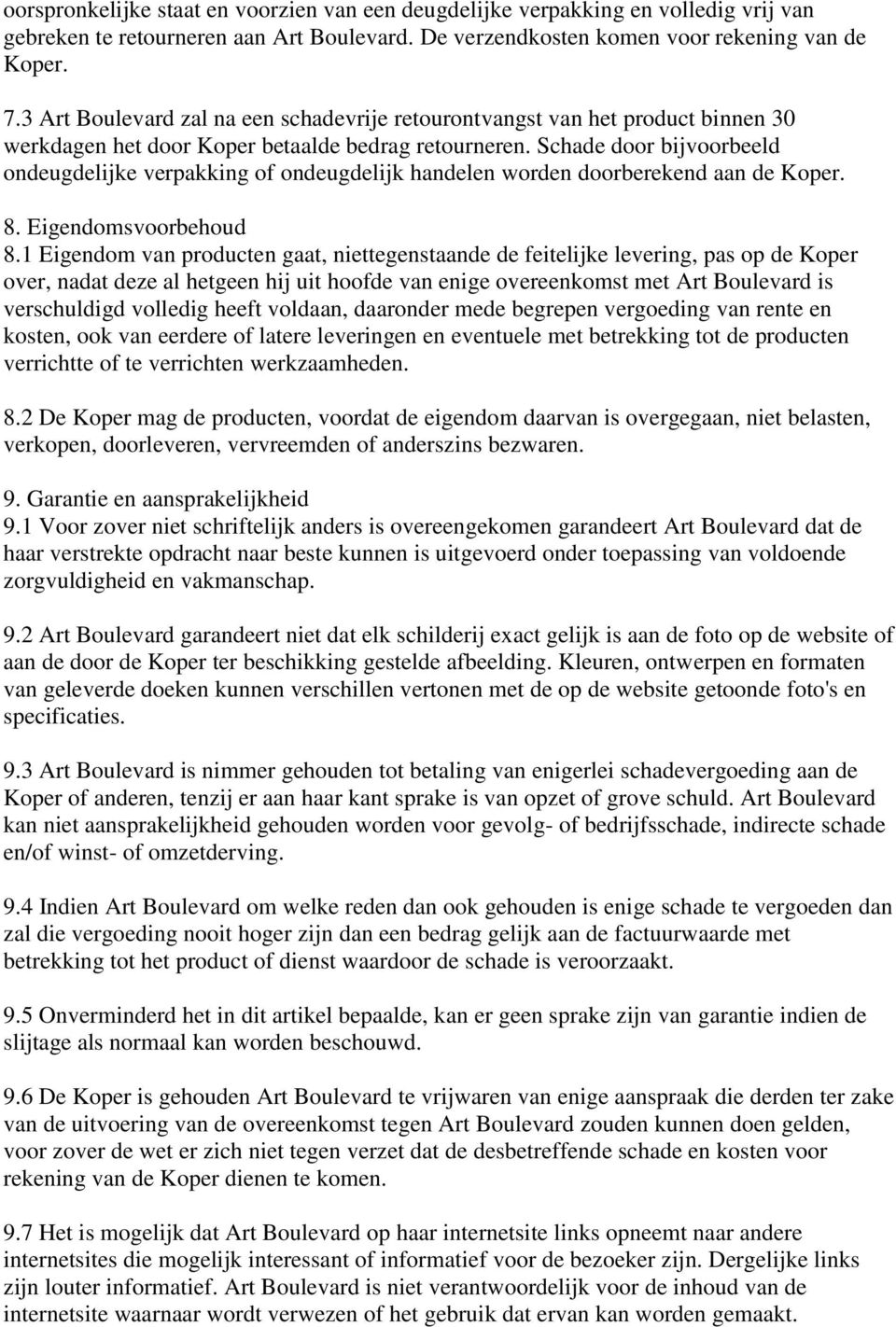 Schade door bijvoorbeeld ondeugdelijke verpakking of ondeugdelijk handelen worden doorberekend aan de Koper. 8. Eigendomsvoorbehoud 8.