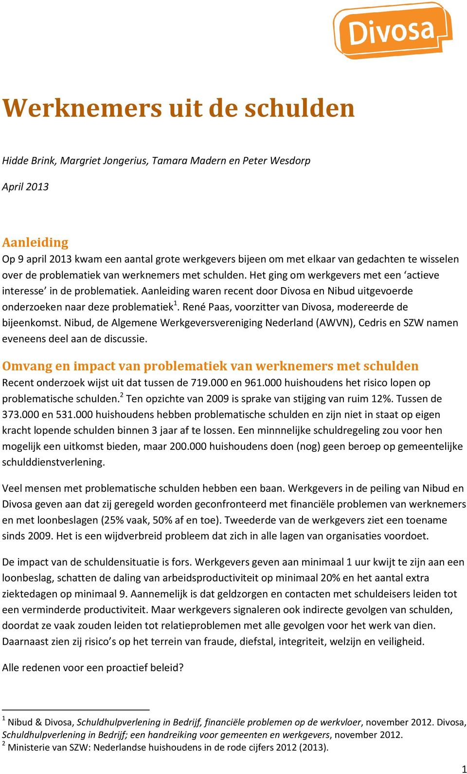 Aanleiding waren recent door Divosa en Nibud uitgevoerde onderzoeken naar deze problematiek 1. René Paas, voorzitter van Divosa, modereerde de bijeenkomst.