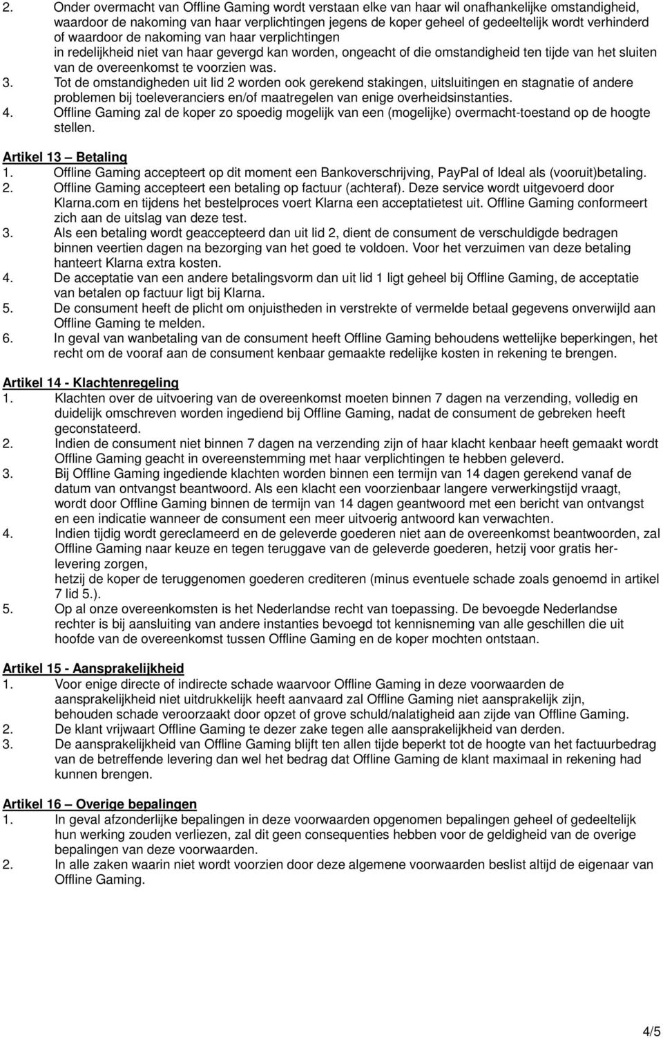 was. 3. Tot de omstandigheden uit lid 2 worden ook gerekend stakingen, uitsluitingen en stagnatie of andere problemen bij toeleveranciers en/of maatregelen van enige overheidsinstanties. 4.