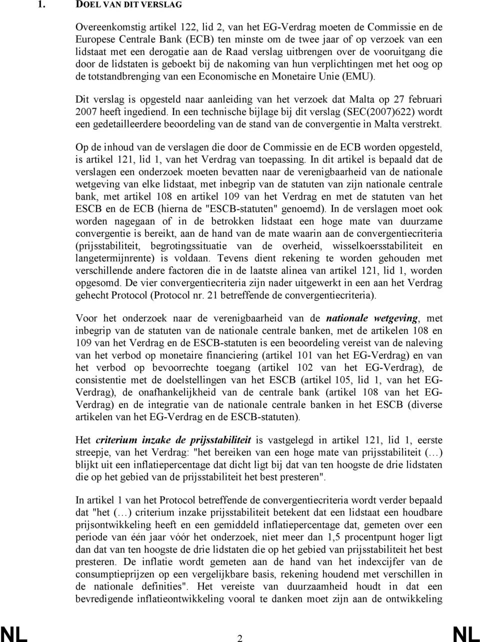 Monetaire Unie (EMU). Dit verslag is opgesteld naar aanleiding van het verzoek dat Malta op 27 februari 2007 heeft ingediend.