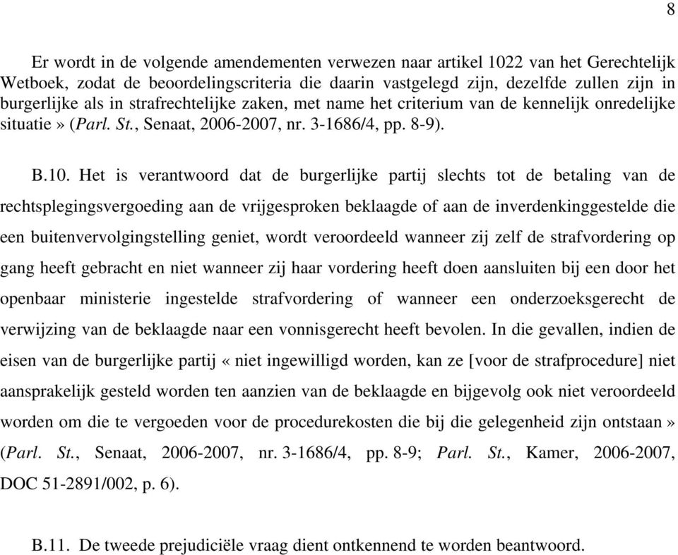 Het is verantwoord dat de burgerlijke partij slechts tot de betaling van de rechtsplegingsvergoeding aan de vrijgesproken beklaagde of aan de inverdenkinggestelde die een buitenvervolgingstelling