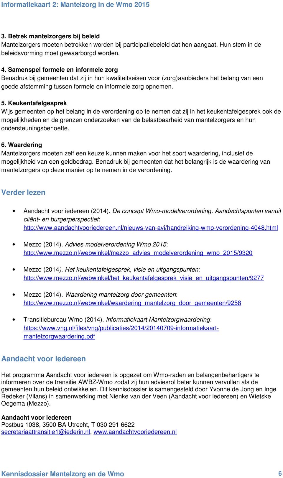 Keukentafelgesprek Wijs gemeenten op het belang in de verordening op te nemen dat zij in het keukentafelgesprek ook de mogelijkheden en de grenzen onderzoeken van de belastbaarheid van mantelzorgers