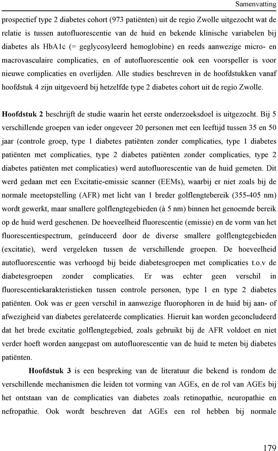 Alle studies beschreven in de hoofdstukken vanaf hoofdstuk 4 zijn uitgevoerd bij hetzelfde type 2 diabetes cohort uit de regio Zwolle.