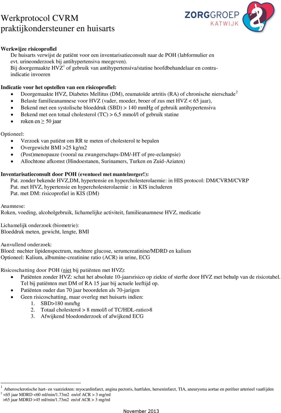 Bij doorgemaakte HVZ 1 of gebruik van antihypertensiva/statine hoofdbehandelaar en contraindicatie invoeren Indicatie voor het opstellen van een risicoprofiel: Doorgemaakte HVZ, Diabetes Mellitus