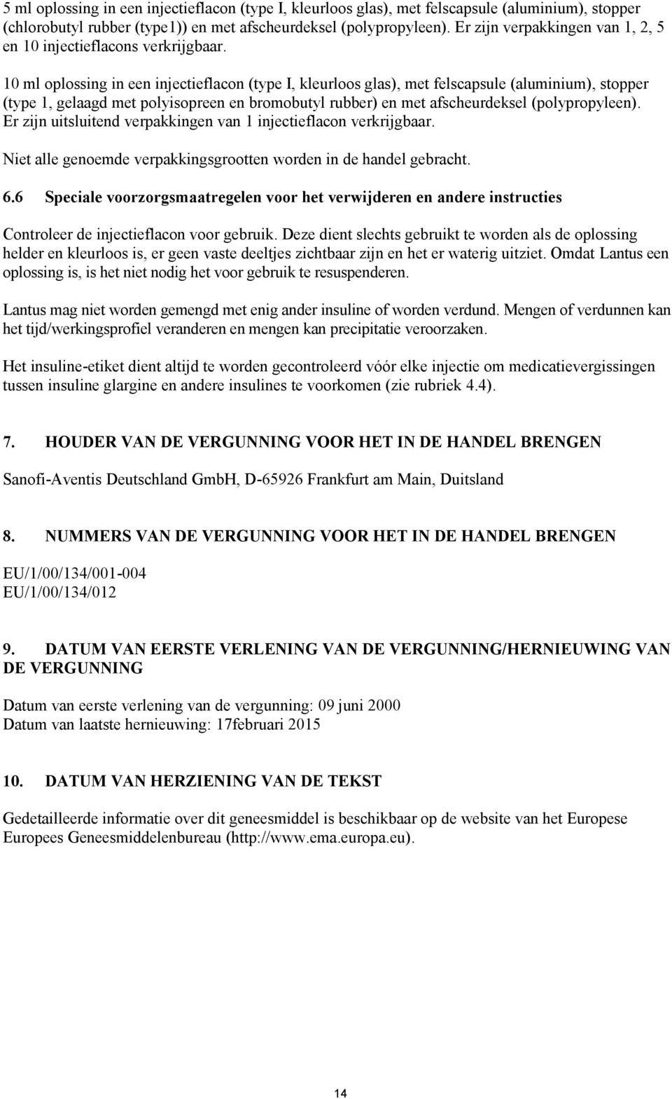 10 ml oplossing in een injectieflacon (type I, kleurloos glas), met felscapsule (aluminium), stopper (type 1, gelaagd met polyisopreen en bromobutyl rubber) en met afscheurdeksel (polypropyleen).