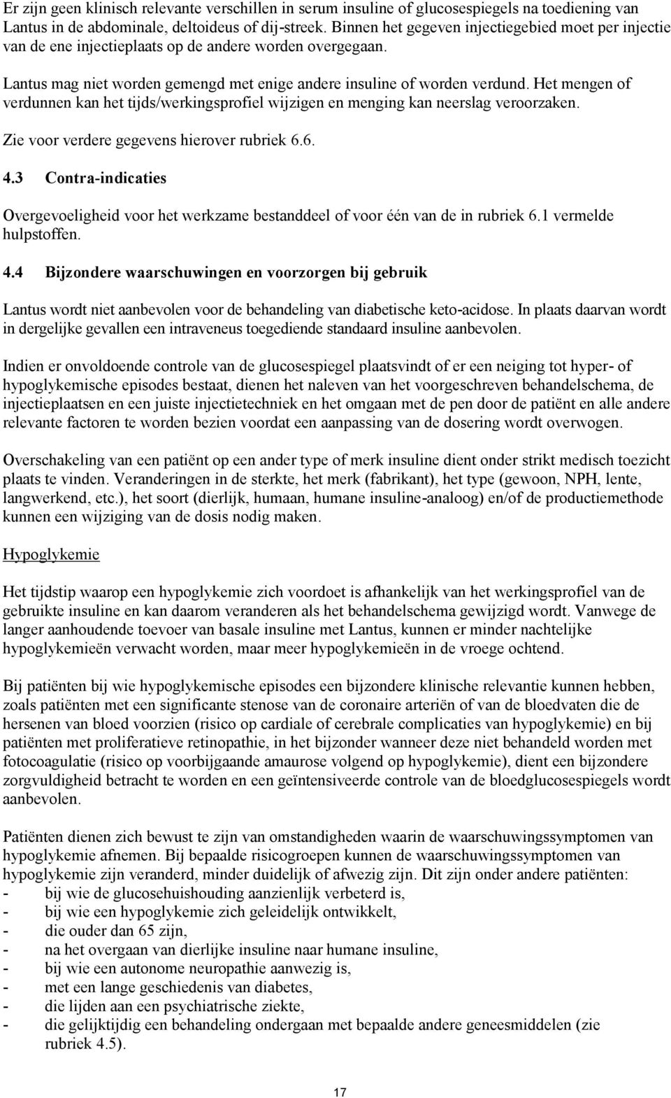 Het mengen of verdunnen kan het tijds/werkingsprofiel wijzigen en menging kan neerslag veroorzaken. Zie voor verdere gegevens hierover rubriek 6.6. 4.