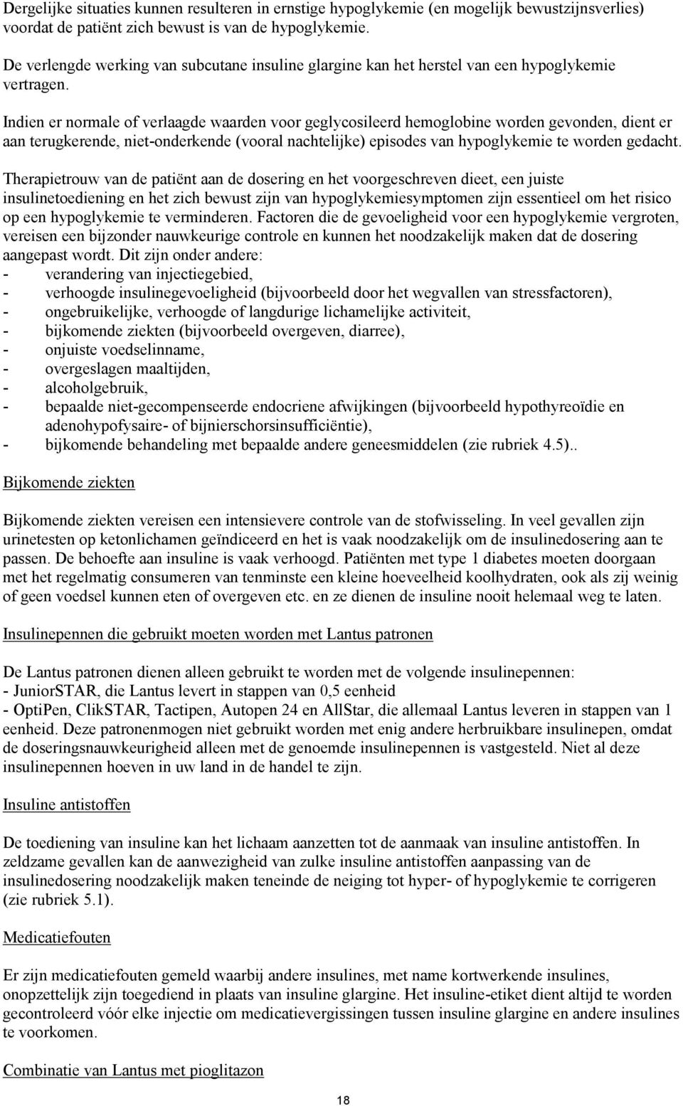 Indien er normale of verlaagde waarden voor geglycosileerd hemoglobine worden gevonden, dient er aan terugkerende, niet-onderkende (vooral nachtelijke) episodes van hypoglykemie te worden gedacht.