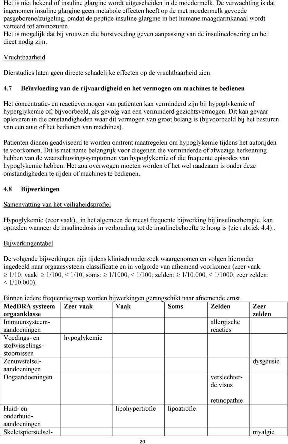 wordt verteerd tot aminozuren. Het is mogelijk dat bij vrouwen die borstvoeding geven aanpassing van de insulinedosering en het dieet nodig zijn.