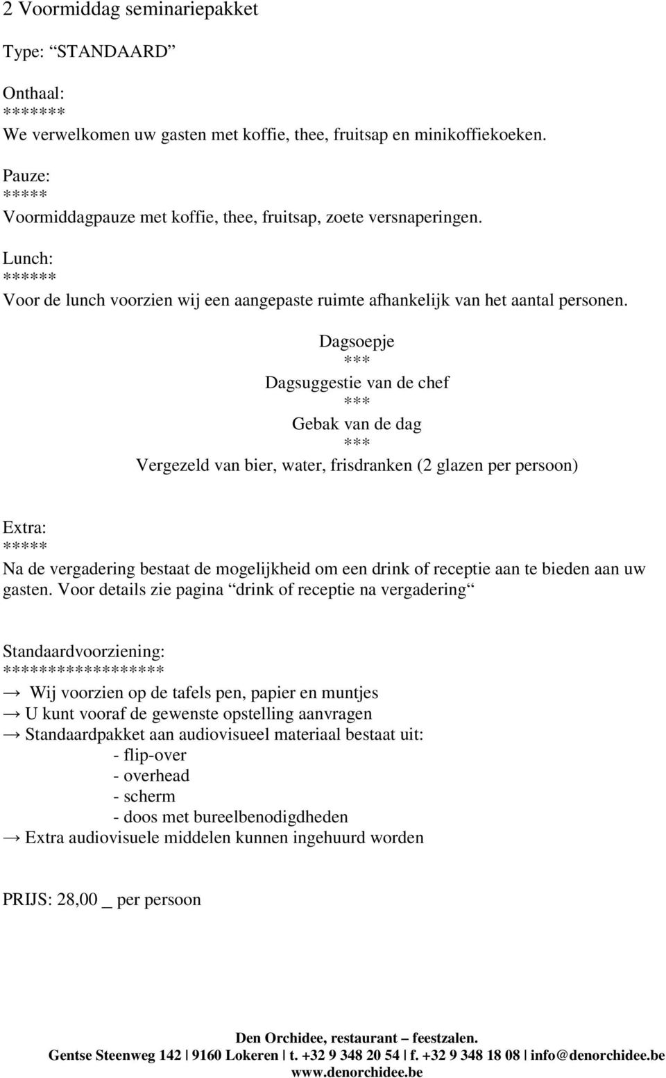 Dagsoepje Dagsuggestie van de chef Gebak van de dag Vergezeld van bier, water, frisdranken (2 glazen per persoon) Extra: ** Na de vergadering bestaat de mogelijkheid om een drink of receptie aan te