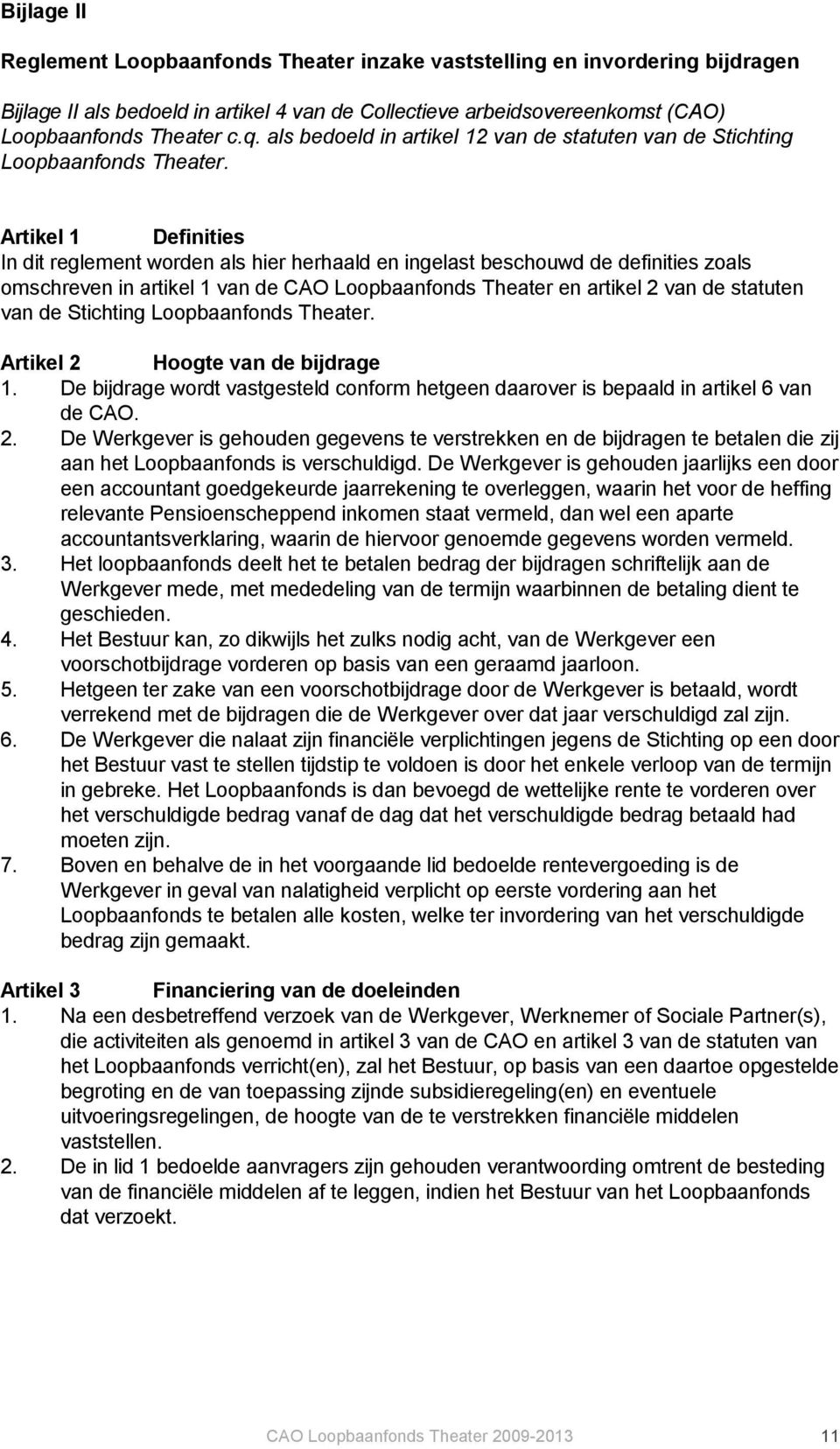 Artikel 1 Definities In dit reglement worden als hier herhaald en ingelast beschouwd de definities zoals omschreven in artikel 1 van de CAO Loopbaanfonds Theater en artikel 2 van de statuten van de