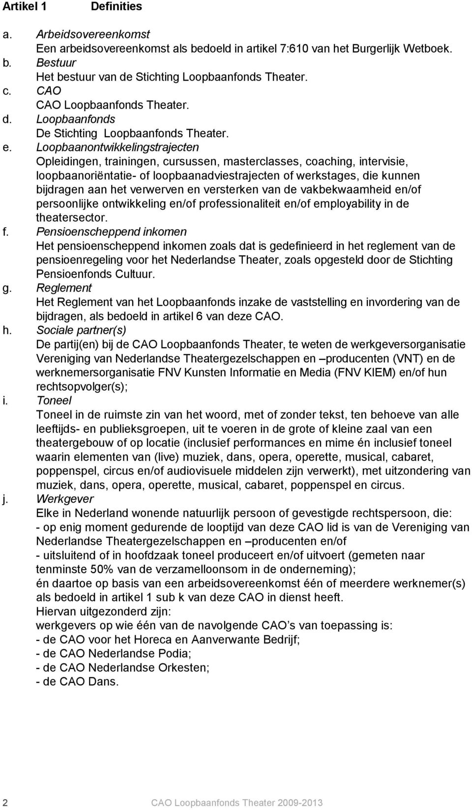 Loopbaanontwikkelingstrajecten Opleidingen, trainingen, cursussen, masterclasses, coaching, intervisie, loopbaanoriëntatie- of loopbaanadviestrajecten of werkstages, die kunnen bijdragen aan het