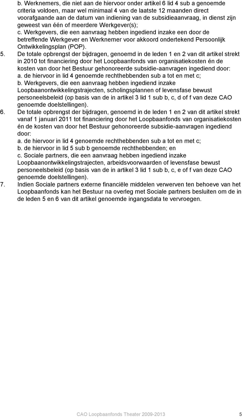 Werkgevers, die een aanvraag hebben ingediend inzake een door de betreffende Werkgever en Werknemer voor akkoord ondertekend Persoonlijk Ontwikkelingsplan (POP). 5.