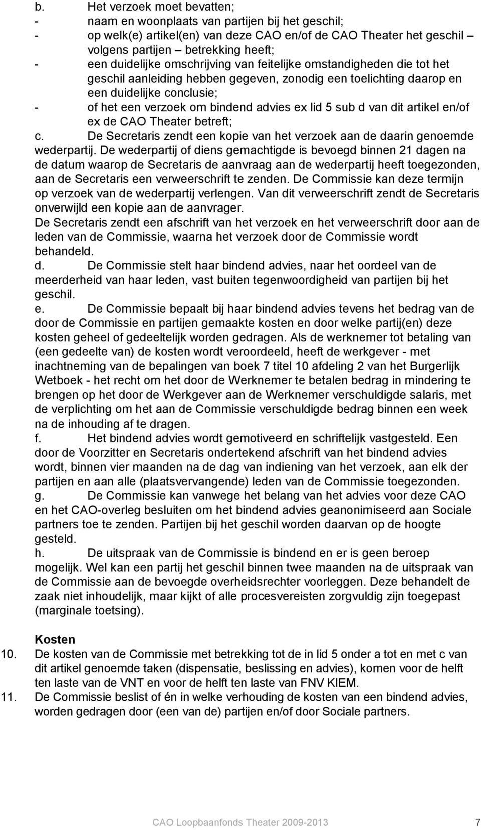 ex lid 5 sub d van dit artikel en/of ex de CAO Theater betreft; c. De Secretaris zendt een kopie van het verzoek aan de daarin genoemde wederpartij.