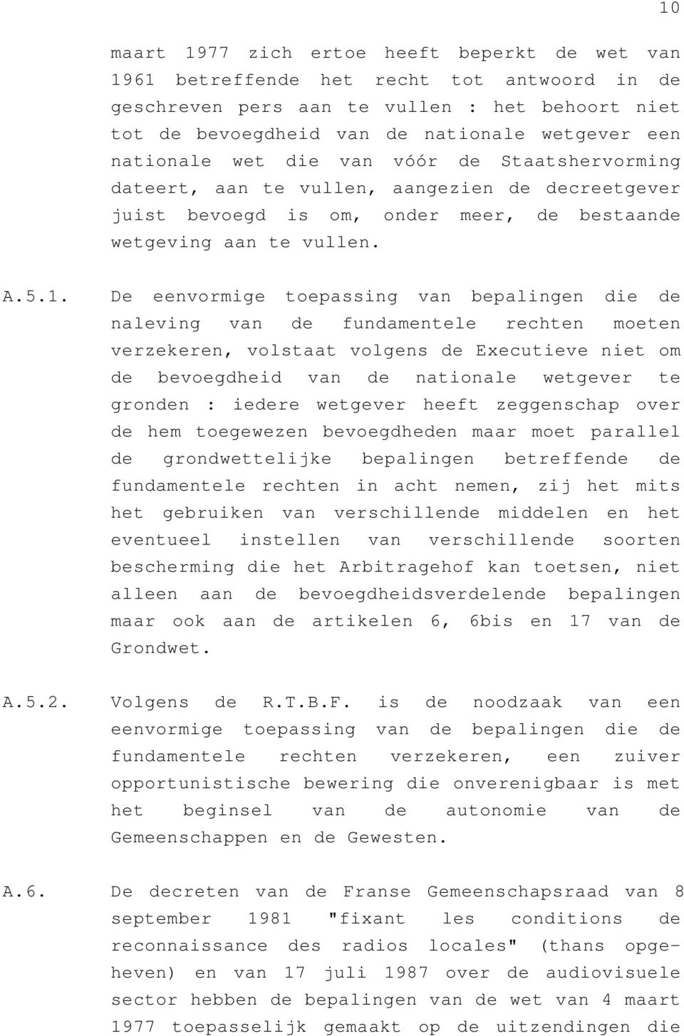 De eenvormige toepassing van bepalingen die de naleving van de fundamentele rechten moeten verzekeren, volstaat volgens de Executieve niet om de bevoegdheid van de nationale wetgever te gronden :