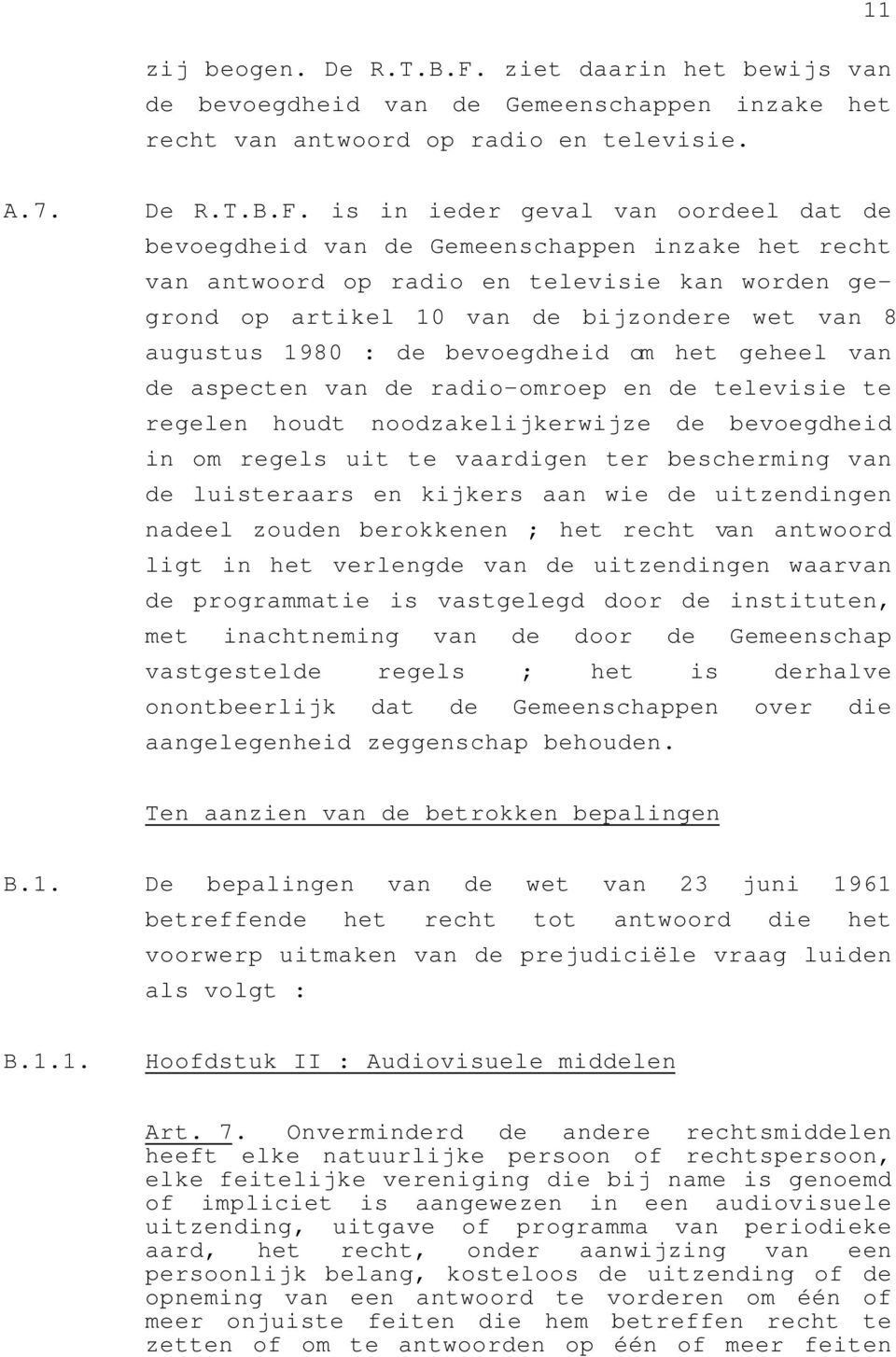 is in ieder geval van oordeel dat de bevoegdheid van de Gemeenschappen inzake het recht van antwoord op radio en televisie kan worden gegrond op artikel 10 van de bijzondere wet van 8 augustus 1980 :