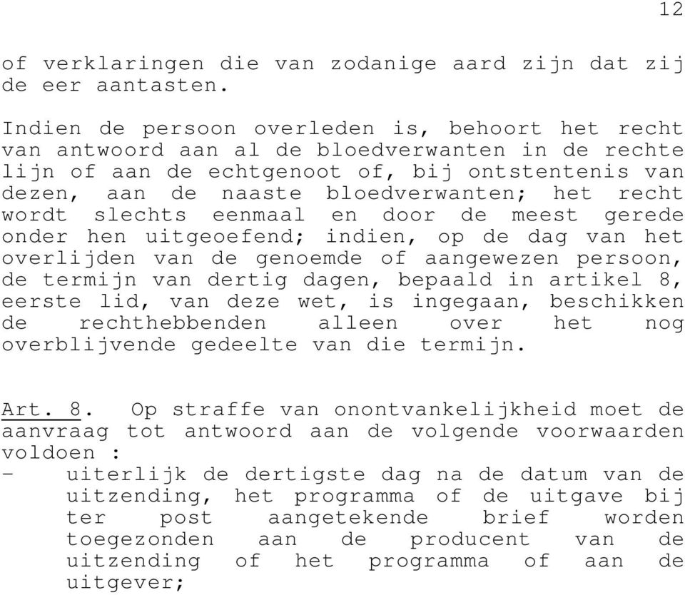 wordt slechts eenmaal en door de meest gerede onder hen uitgeoefend; indien, op de dag van het overlijden van de genoemde of aangewezen persoon, de termijn van dertig dagen, bepaald in artikel 8,