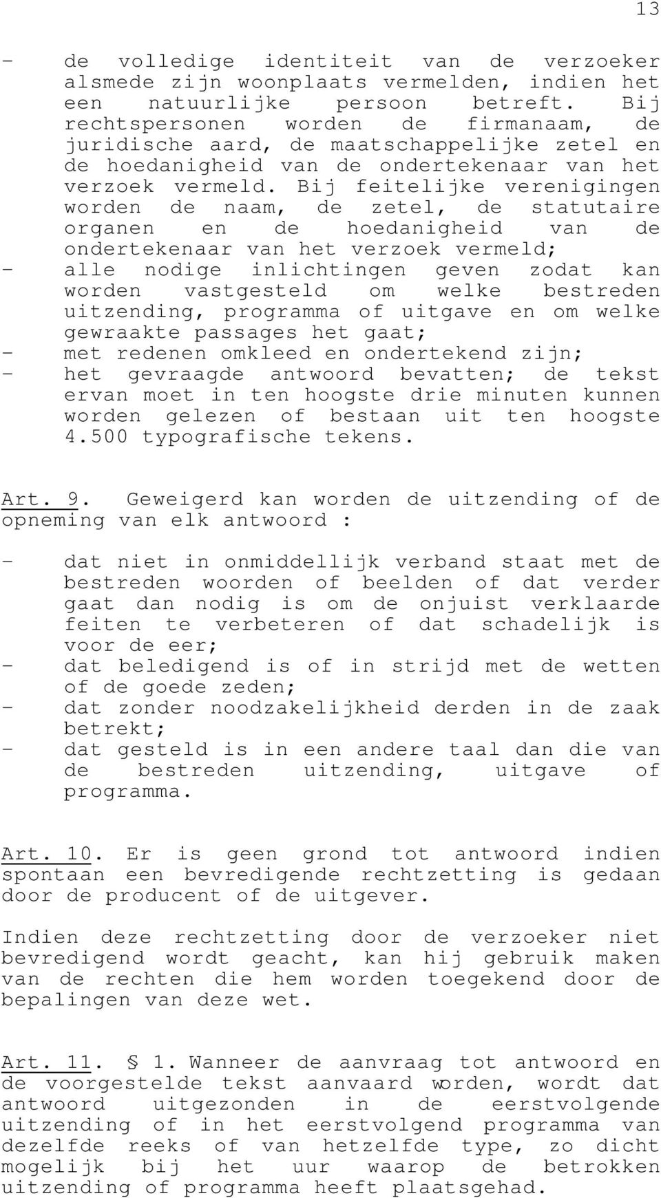 Bij feitelijke verenigingen worden de naam, de zetel, de statutaire organen en de hoedanigheid van de ondertekenaar van het verzoek vermeld; - alle nodige inlichtingen geven zodat kan worden