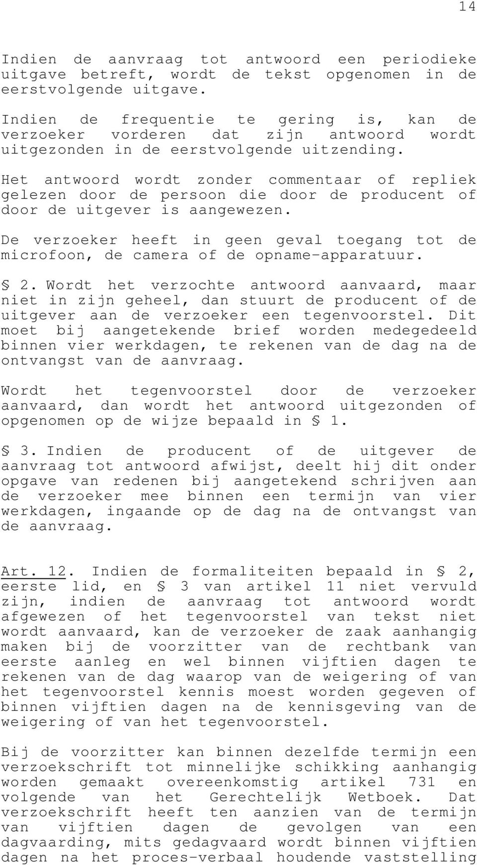 Het antwoord wordt zonder commentaar of repliek gelezen door de persoon die door de producent of door de uitgever is aangewezen.