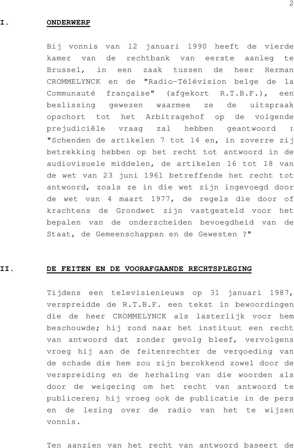 ), een beslissing gewezen waarmee ze de uitspraak opschort tot het Arbitragehof op de volgende prejudiciële vraag zal hebben geantwoord : "Schenden de artikelen 7 tot 14 en, in zoverre zij betrekking