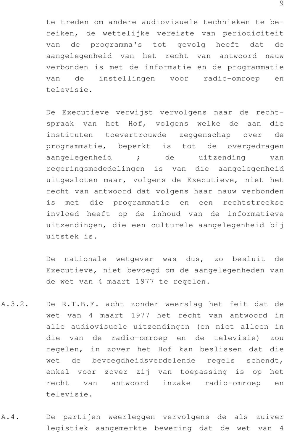 De Executieve verwijst vervolgens naar de rechtspraak van het Hof, volgens welke de aan die instituten toevertrouwde zeggenschap over de programmatie, beperkt is tot de overgedragen aangelegenheid ;