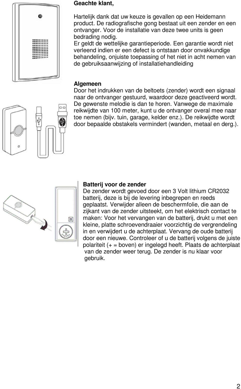 Een garantie wordt niet verleend indien er een defect is ontstaan door onvakkundige behandeling, onjuiste toepassing of het niet in acht nemen van de gebruiksaanwijzing of installatiehandleiding