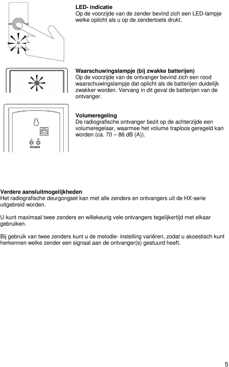 Vervang in dit geval de batterijen van de ontvanger. Volumeregeling De radiografische ontvanger bezit op de achterzijde een volumeregelaar, waarmee het volume traploos geregeld kan worden (ca.