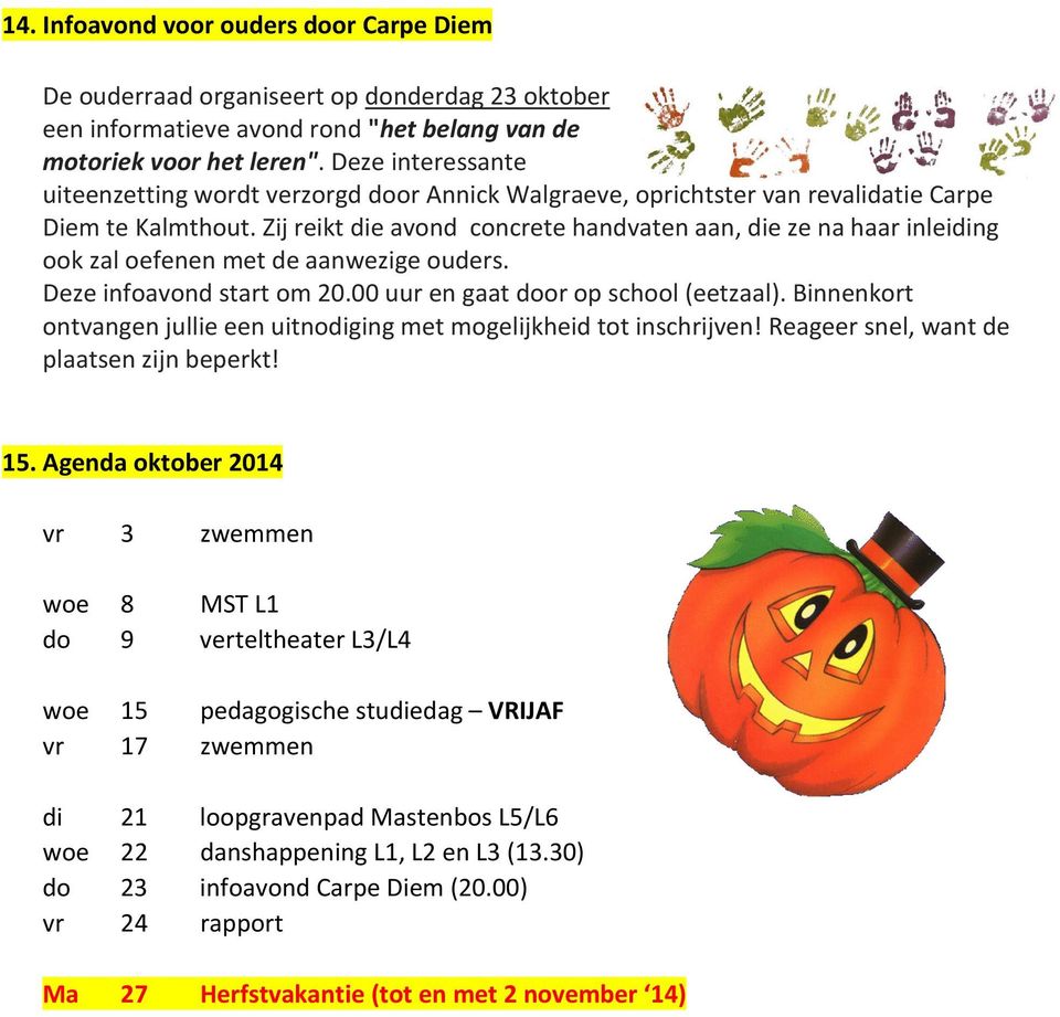 Zij reikt die avond concrete handvaten aan, die ze na haar inleiding ook zal oefenen met de aanwezige ouders. Deze infoavond start om 20.00 uur en gaat door op school (eetzaal).