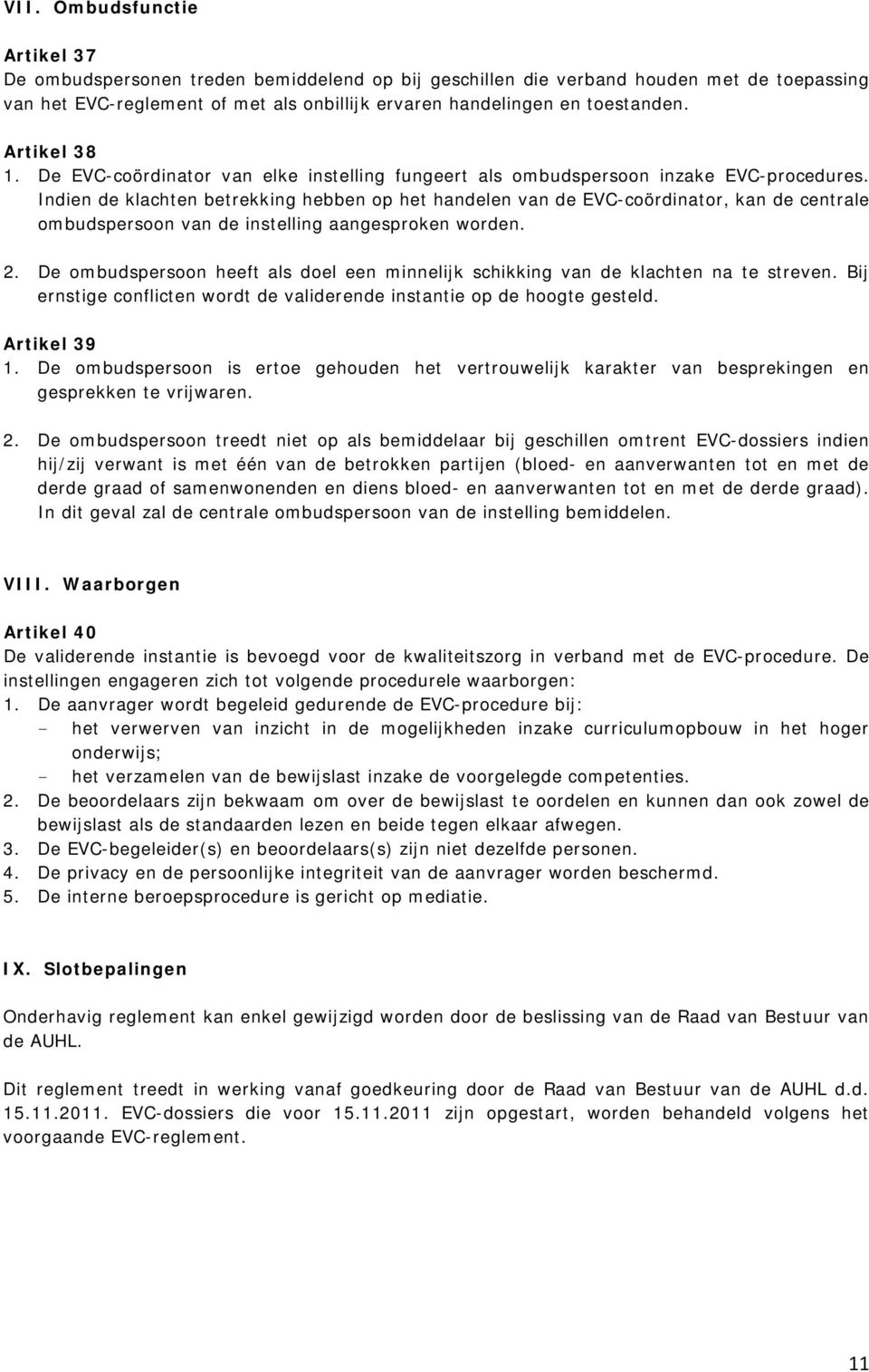 Indien de klachten betrekking hebben op het handelen van de EVC-coördinator, kan de centrale ombudspersoon van de instelling aangesproken worden. 2.