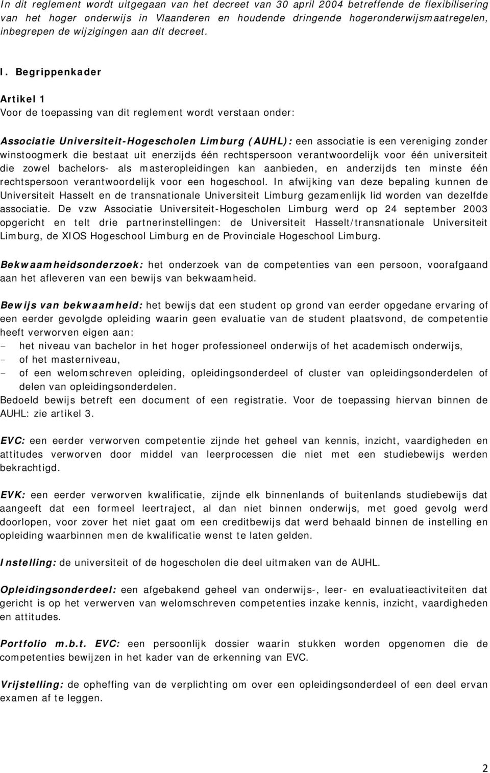 Begrippenkader Artikel 1 Voor de toepassing van dit reglement wordt verstaan onder: Associatie Universiteit-Hogescholen Limburg (AUHL): een associatie is een vereniging zonder winstoogmerk die