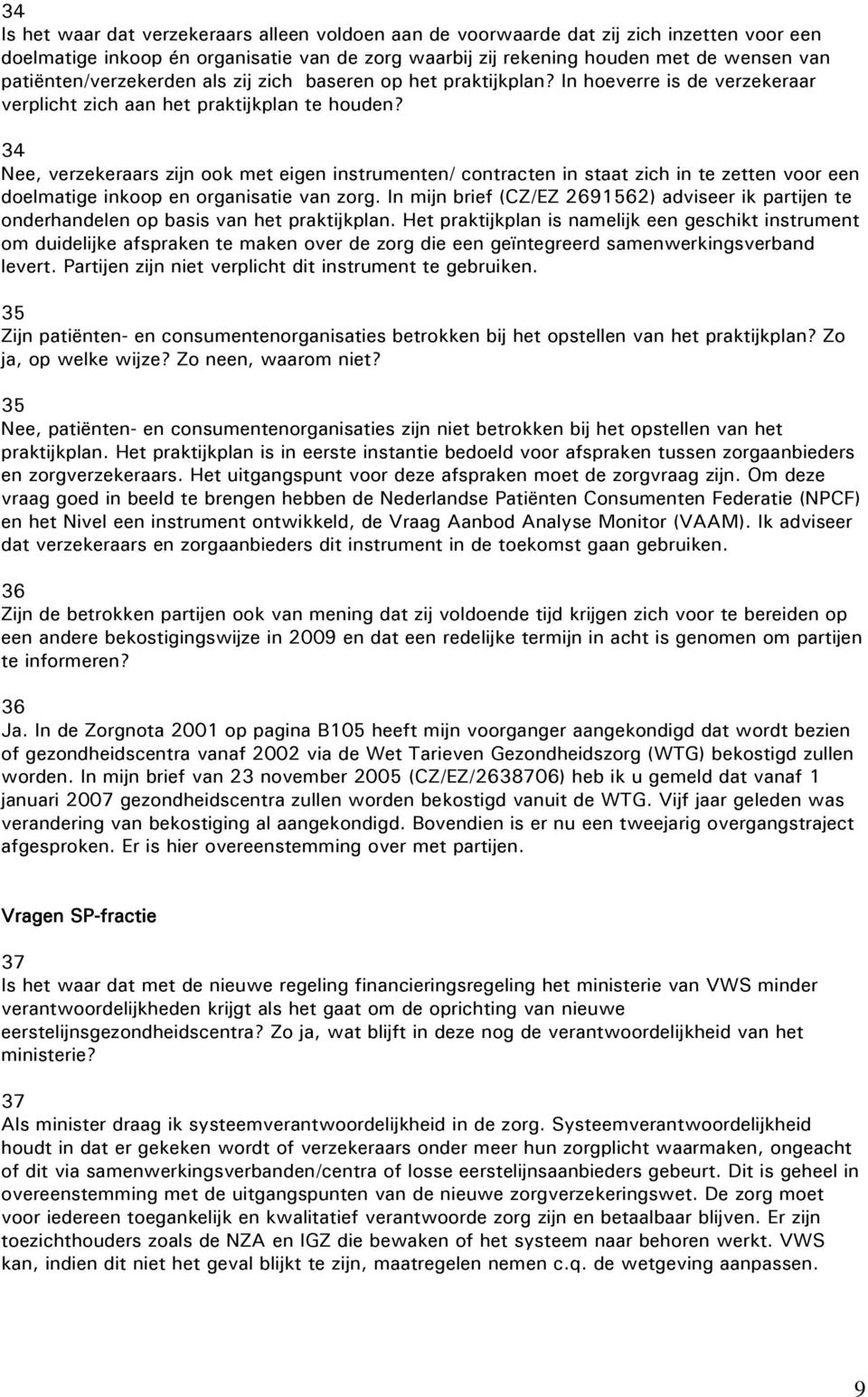 34 Nee, verzekeraars zijn ook met eigen instrumenten/ contracten in staat zich in te zetten voor een doelmatige inkoop en organisatie van zorg.