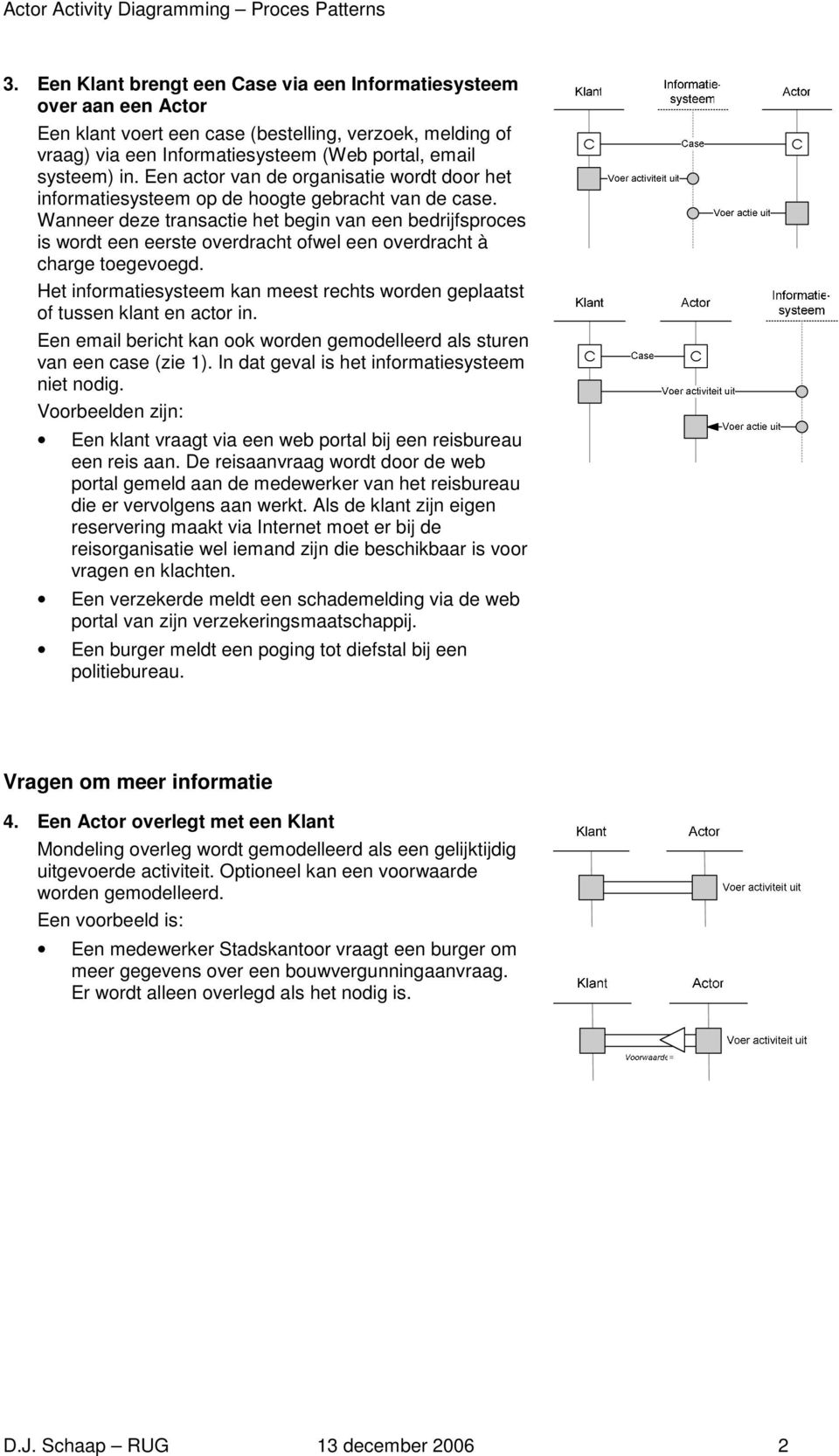 Wanneer deze transactie het begin van een bedrijfsproces is wordt een eerste overdracht ofwel een overdracht à charge toegevoegd.